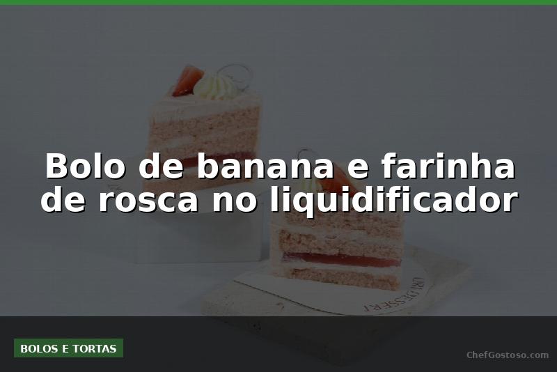 Bolo de banana e farinha de rosca no liquidificador